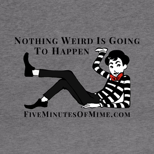 Nothing weird is going to happen by FiveMinutesOfMime